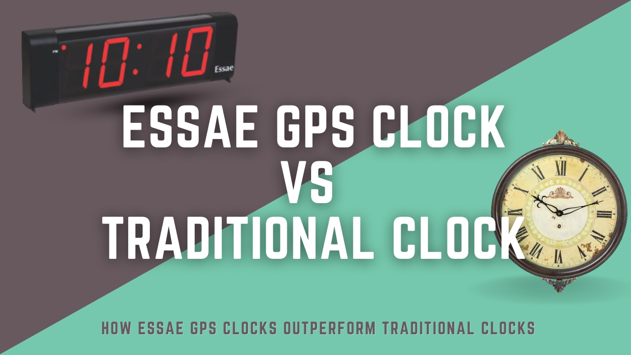 Essae GPS Clock vs. Traditional Clocks: A Technological Upgrade You Need to Know